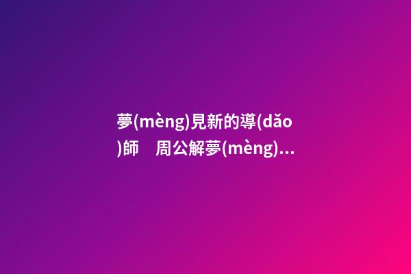 夢(mèng)見新的導(dǎo)師　周公解夢(mèng)之夢(mèng)到新的導(dǎo)師